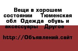 Вещи в хорошем состоянии. - Тюменская обл. Одежда, обувь и аксессуары » Другое   